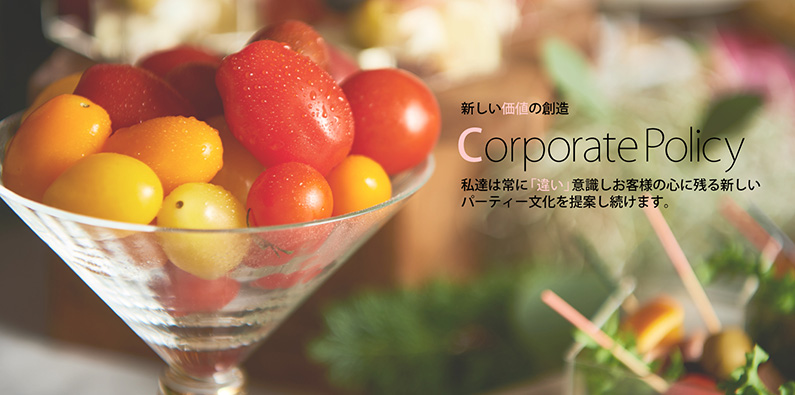 新しい価値の創造 Corporate Policy 私達は常に「違い」意識しお客様の心に残る新しいパーティー文化を提案し続けます。