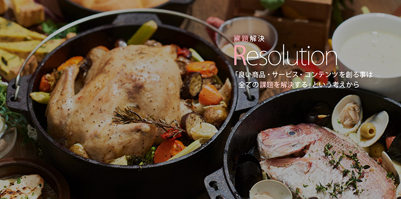 課題解決 Resolution 「良い商品・サービス・コンテンツを創る事は全ての課題を解決する」という考えから