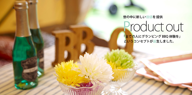 世の中に新しい価値を提供 Product out 「全ての人にグランピングBBQ体験を」というコンセプトが誕生しました。